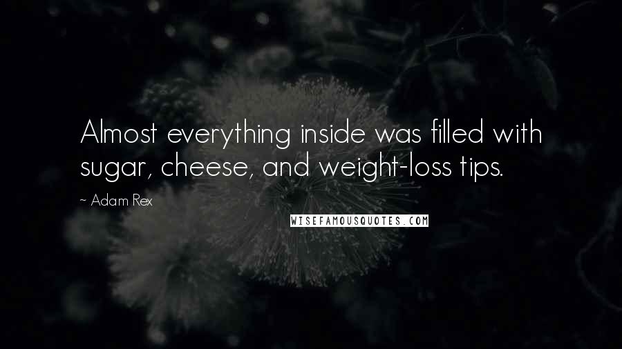 Adam Rex quotes: Almost everything inside was filled with sugar, cheese, and weight-loss tips.