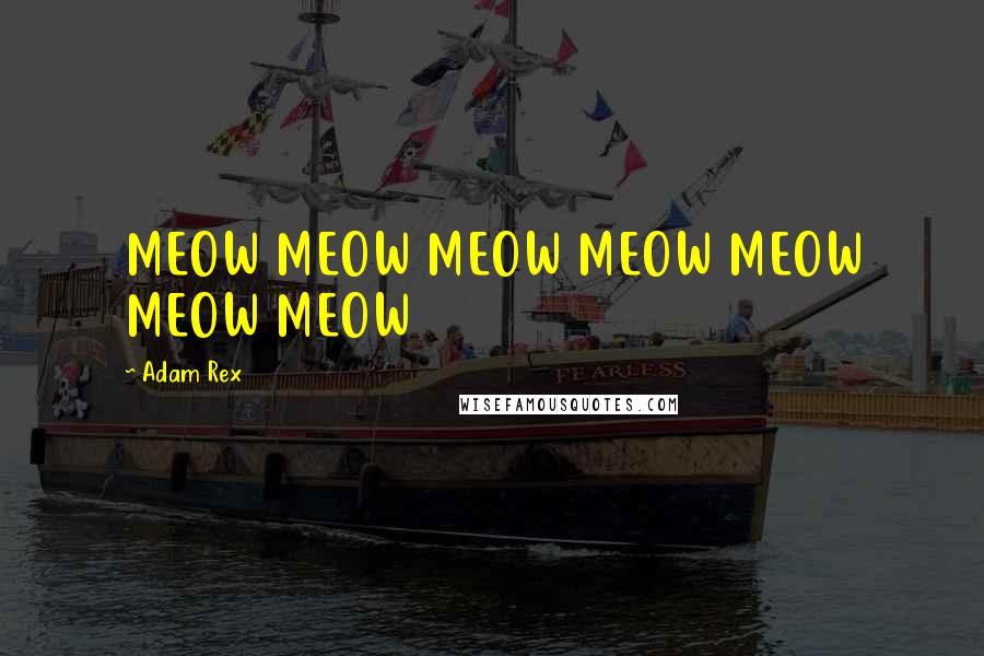 Adam Rex quotes: MEOW MEOW MEOW MEOW MEOW MEOW MEOW