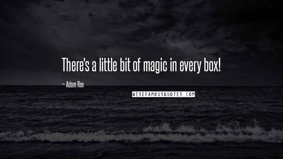 Adam Rex quotes: There's a little bit of magic in every box!