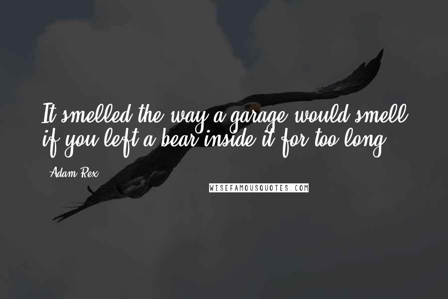 Adam Rex quotes: It smelled the way a garage would smell if you left a bear inside it for too long.