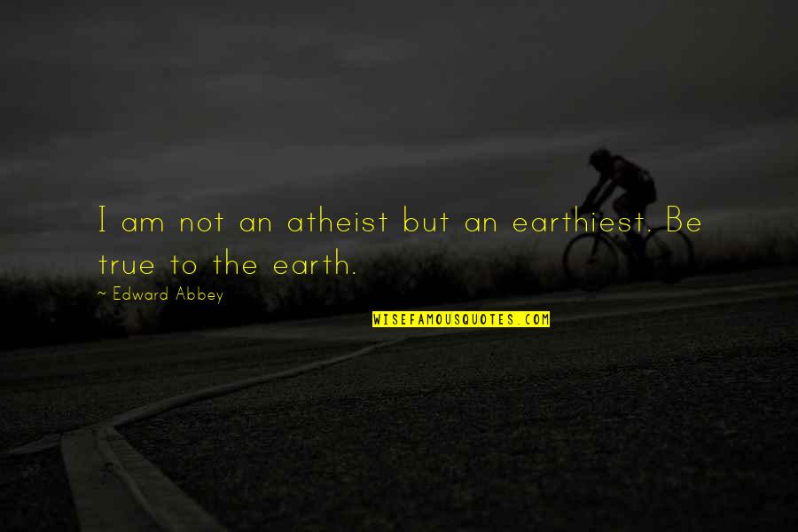 Adam Rib Quotes By Edward Abbey: I am not an atheist but an earthiest.
