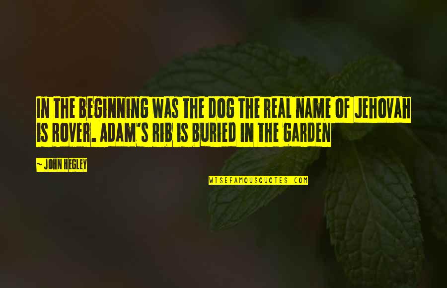 Adam Rib Quotes By John Hegley: In the beginning was the dog the real