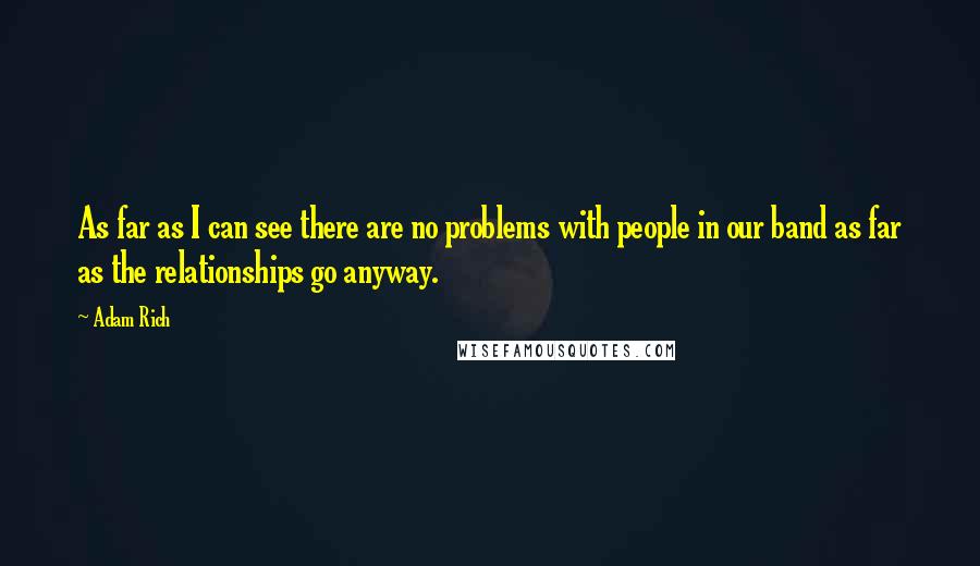 Adam Rich quotes: As far as I can see there are no problems with people in our band as far as the relationships go anyway.