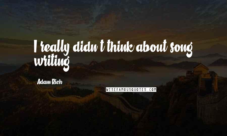 Adam Rich quotes: I really didn't think about song writing.