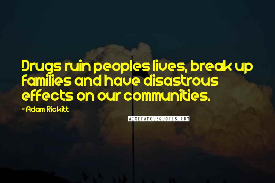 Adam Rickitt quotes: Drugs ruin peoples lives, break up families and have disastrous effects on our communities.