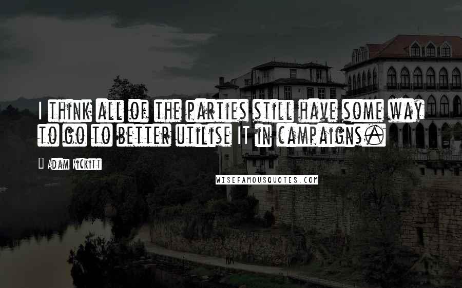 Adam Rickitt quotes: I think all of the parties still have some way to go to better utilise IT in campaigns.