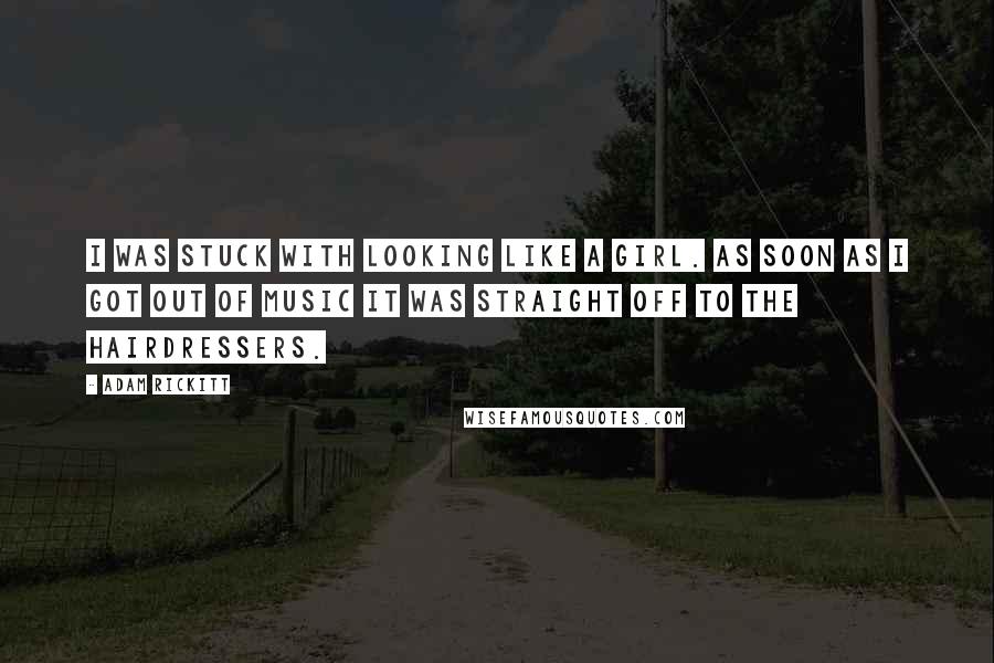 Adam Rickitt quotes: I was stuck with looking like a girl. As soon as I got out of music it was straight off to the hairdressers.