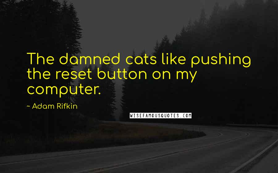Adam Rifkin quotes: The damned cats like pushing the reset button on my computer.