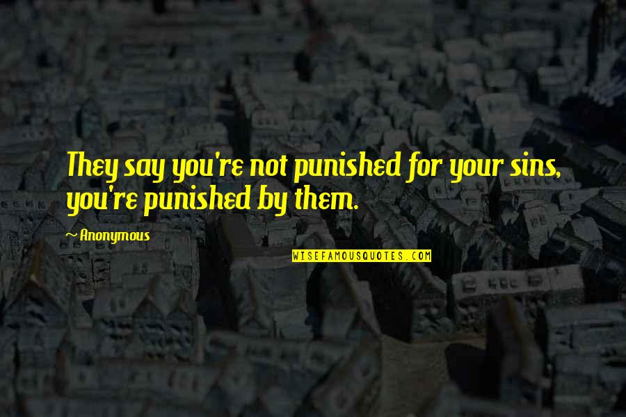 Adam Sackler Quotes By Anonymous: They say you're not punished for your sins,