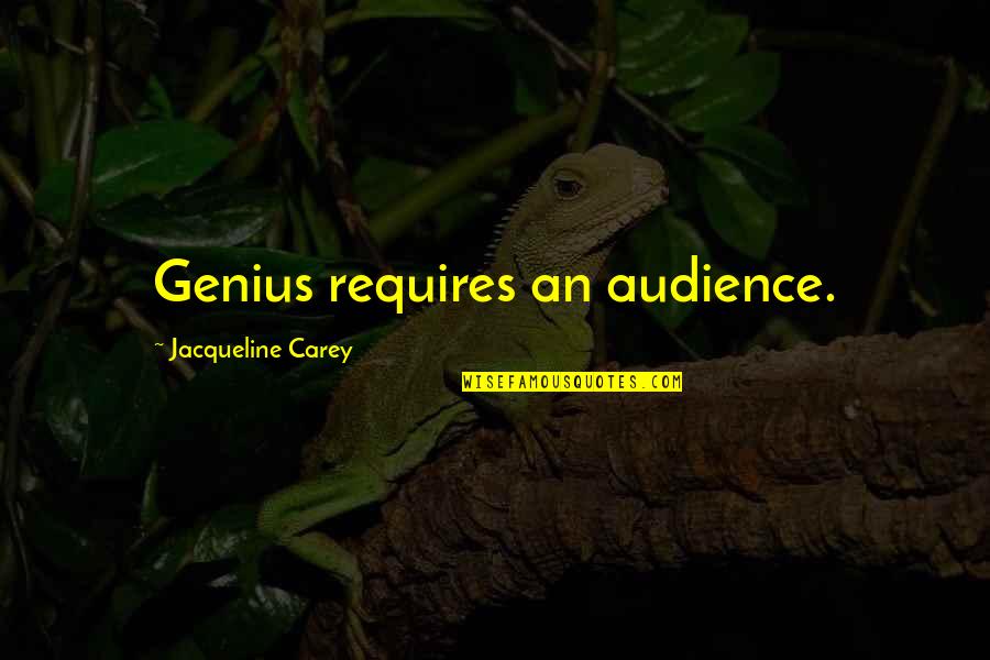 Adam Sackler Quotes By Jacqueline Carey: Genius requires an audience.