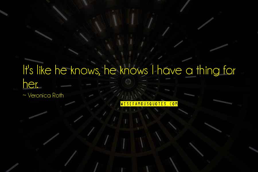 Adam Saleh Quotes By Veronica Roth: It's like he knows, he knows I have Adam Saleh Quotes By Veronica Roth: It's like he knows, he knows I have