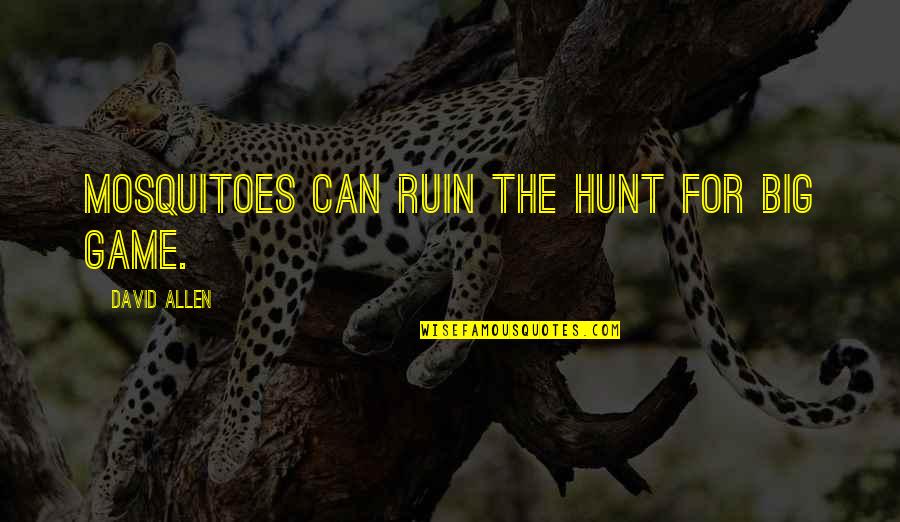 Adam Sandler Blended Quotes By David Allen: Mosquitoes can ruin the hunt for big game.
