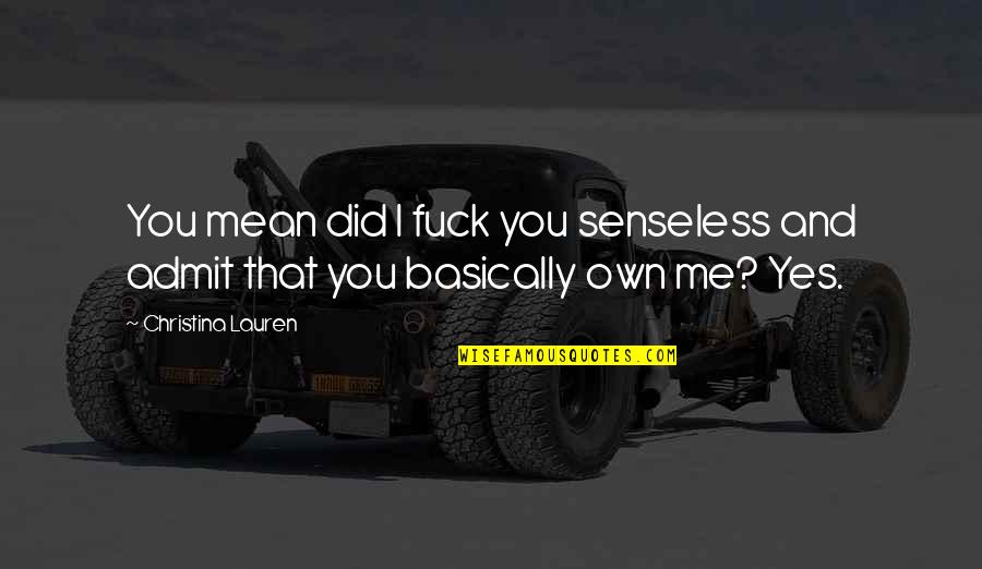 Adam Sandler Goat Quotes By Christina Lauren: You mean did I fuck you senseless and Adam Sandler Goat Quotes By Christina Lauren: You mean did I fuck you senseless and