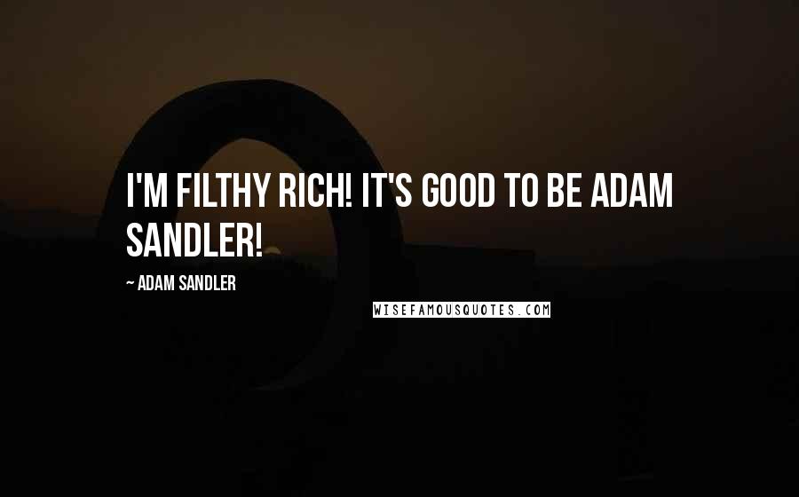 Adam Sandler quotes: I'm filthy rich! It's good to be Adam Sandler!