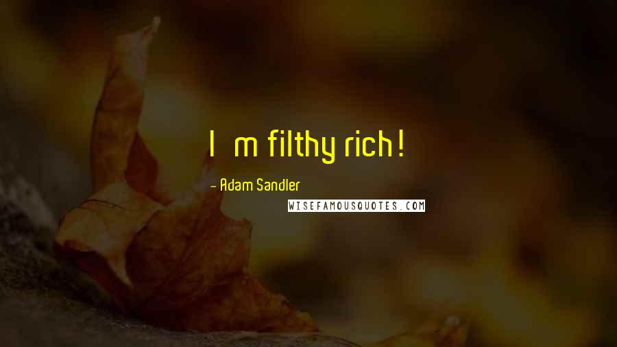 Adam Sandler quotes: I'm filthy rich!