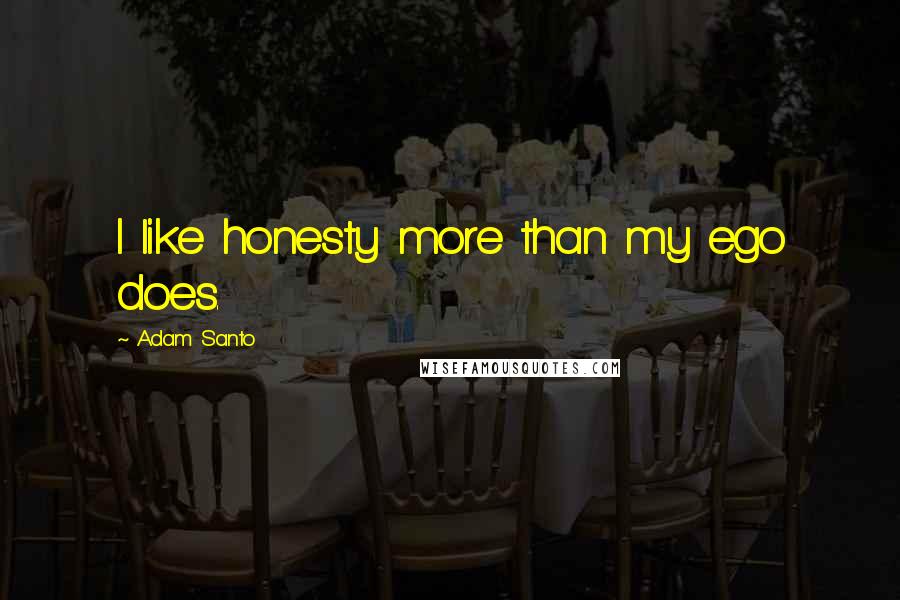 Adam Santo quotes: I like honesty more than my ego does.