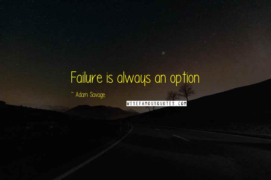 Adam Savage quotes: Failure is always an option