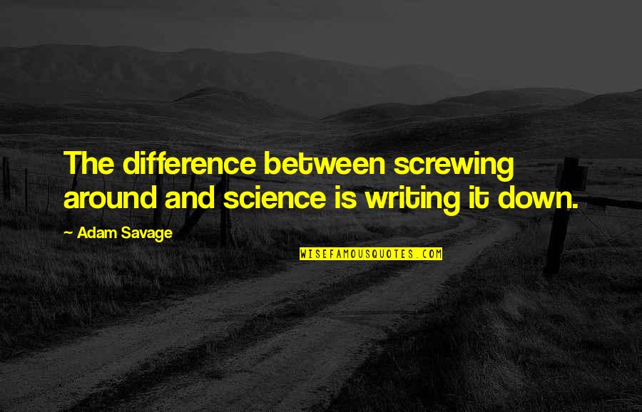 Adam Savage Quotes By Adam Savage: The difference between screwing around and science is