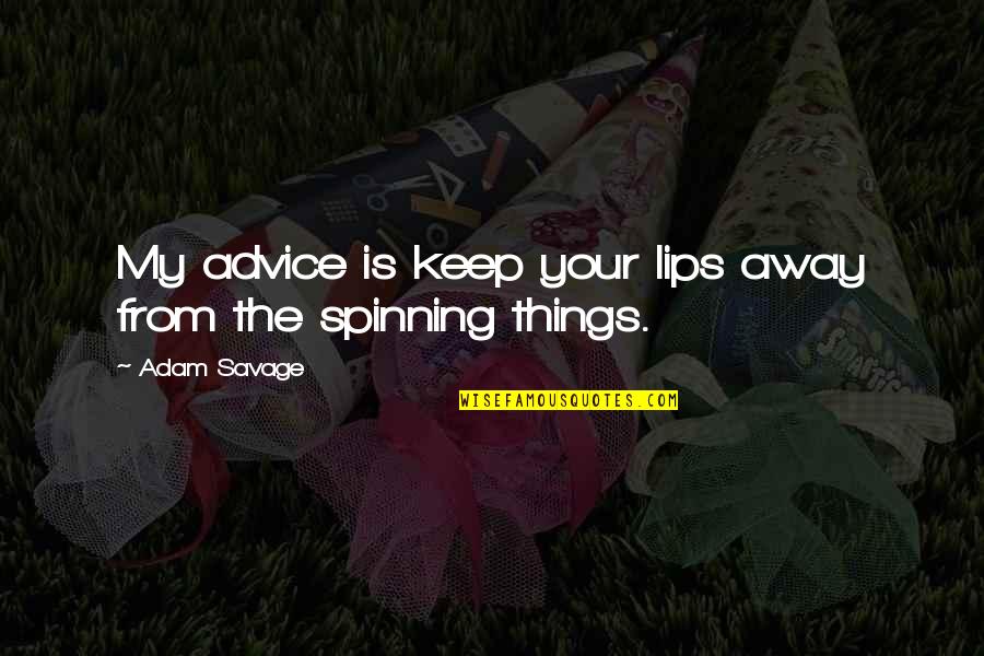 Adam Savage Quotes By Adam Savage: My advice is keep your lips away from