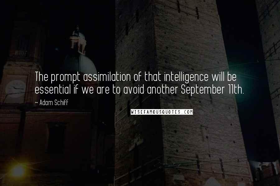 Adam Schiff quotes: The prompt assimilation of that intelligence will be essential if we are to avoid another September 11th.