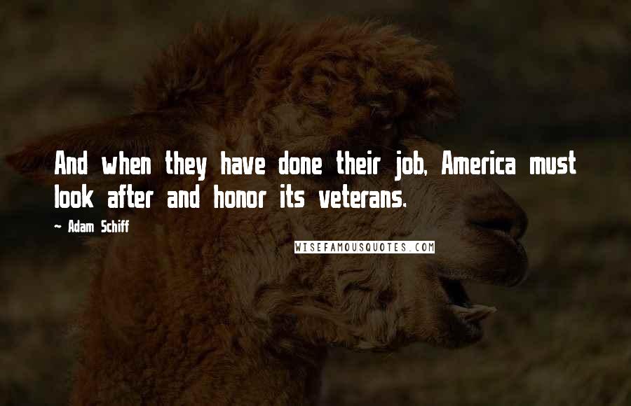 Adam Schiff quotes: And when they have done their job, America must look after and honor its veterans.