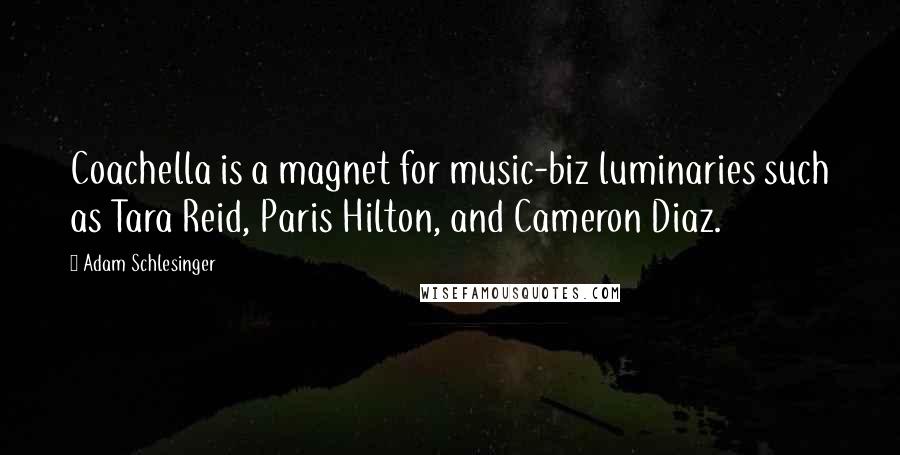 Adam Schlesinger quotes: Coachella is a magnet for music-biz luminaries such as Tara Reid, Paris Hilton, and Cameron Diaz.