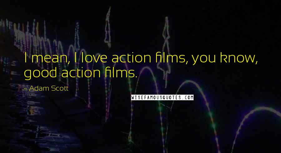 Adam Scott quotes: I mean, I love action films, you know, good action films.