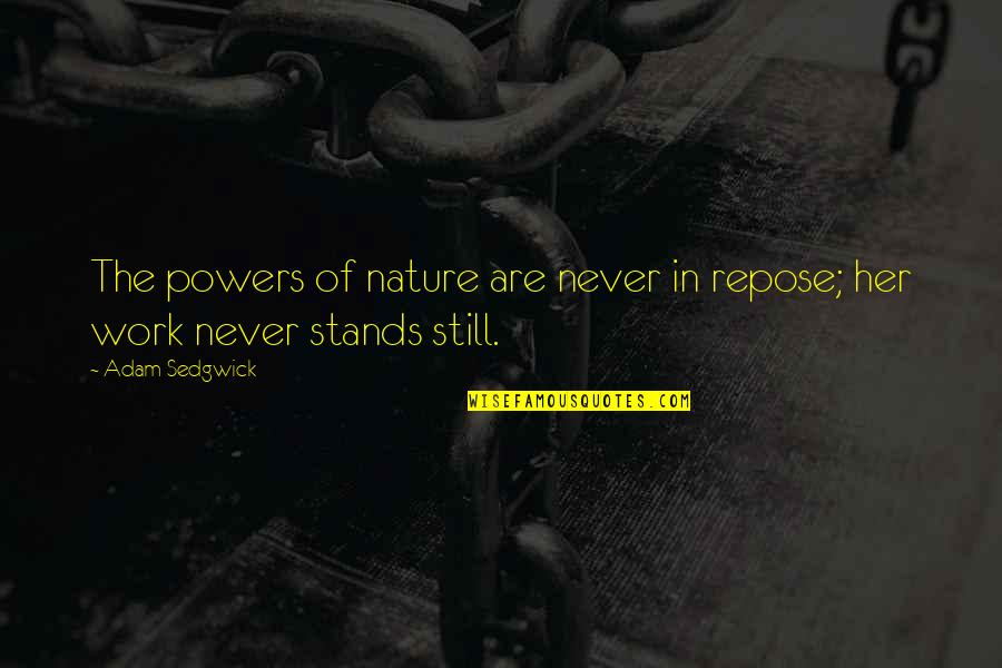 Adam Sedgwick Quotes By Adam Sedgwick: The powers of nature are never in repose;