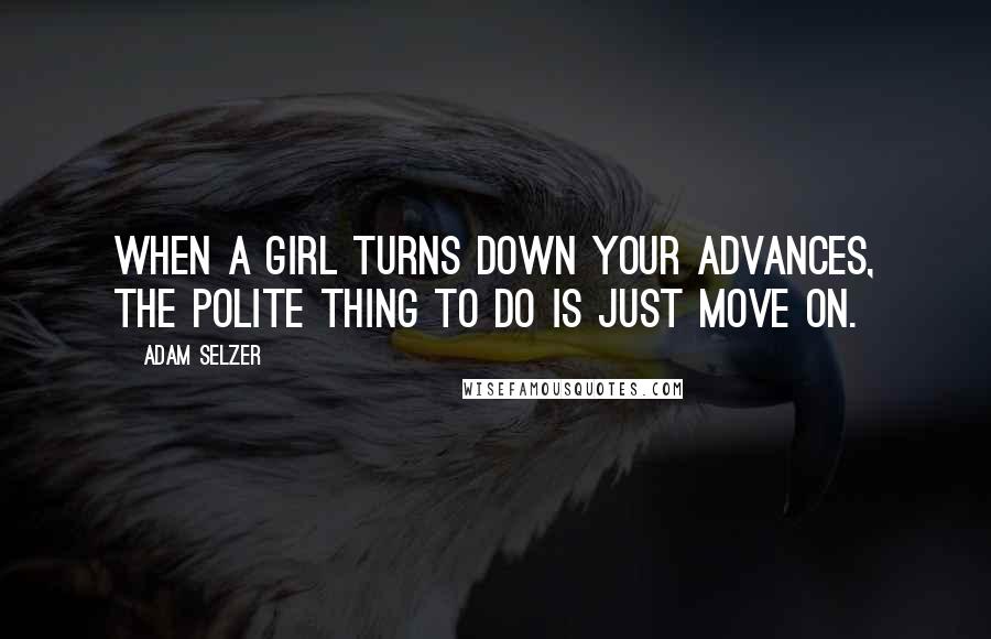 Adam Selzer quotes: When a girl turns down your advances, the polite thing to do is just move on.