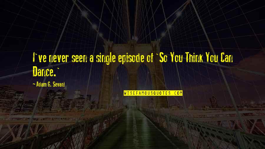 Adam Sevani Quotes By Adam G. Sevani: I've never seen a single episode of 'So