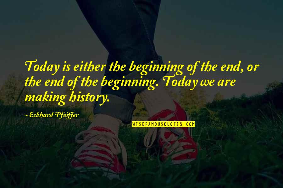 Adam Sevani Quotes By Eckhard Pfeiffer: Today is either the beginning of the end,