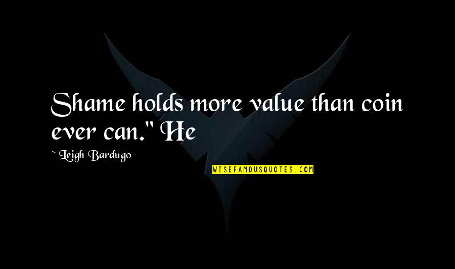 Adam Sicinski Quotes By Leigh Bardugo: Shame holds more value than coin ever can."