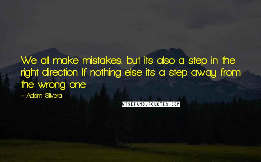 Adam Silvera quotes: We all make mistakes... but it's also a step in the right direction. If nothing else it's a step away from the wrong one.