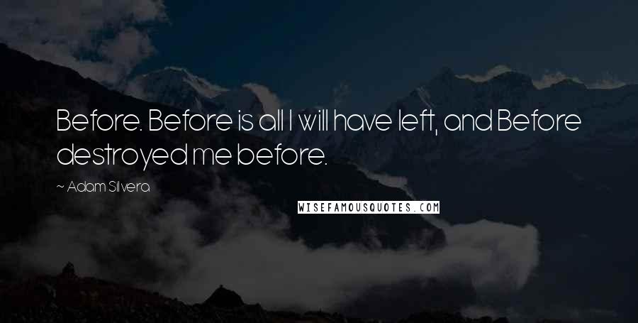 Adam Silvera quotes: Before. Before is all I will have left, and Before destroyed me before.
