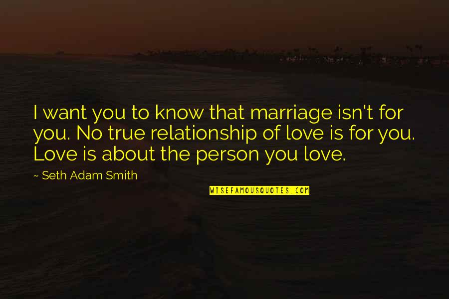 Adam Smith Love Quotes By Seth Adam Smith: I want you to know that marriage isn't