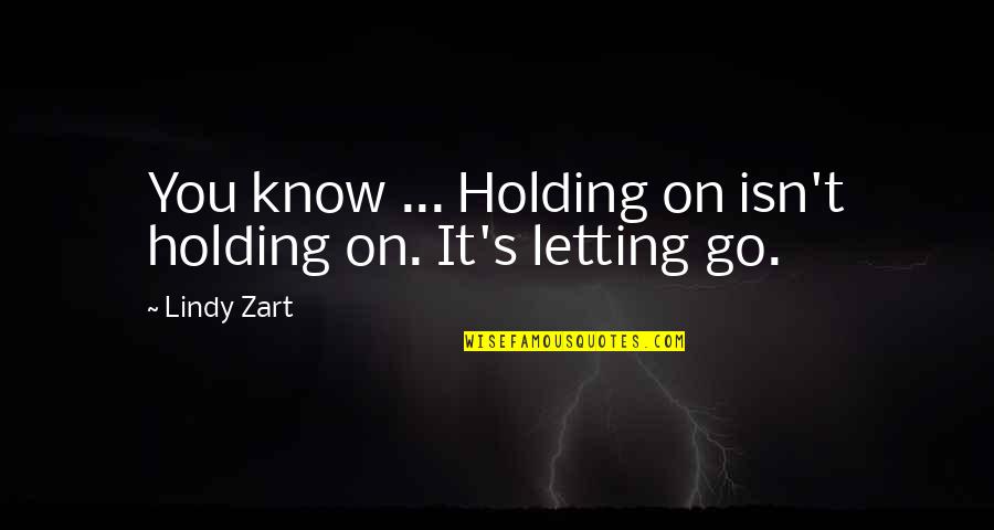 Adam Smith Mercantilism Quotes By Lindy Zart: You know ... Holding on isn't holding on.
