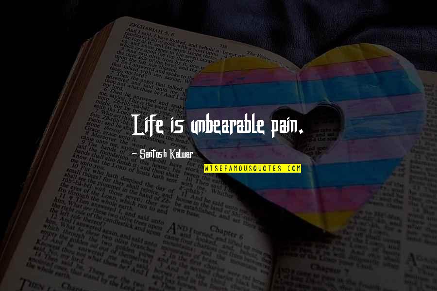 Adam Smith Mercantilism Quotes By Santosh Kalwar: Life is unbearable pain.