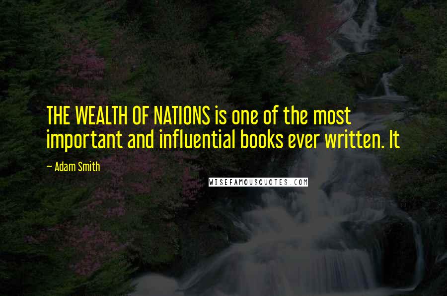 Adam Smith quotes: THE WEALTH OF NATIONS is one of the most important and influential books ever written. It