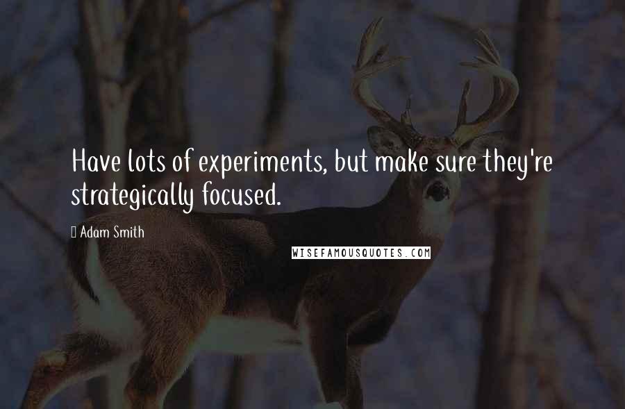 Adam Smith quotes: Have lots of experiments, but make sure they're strategically focused.