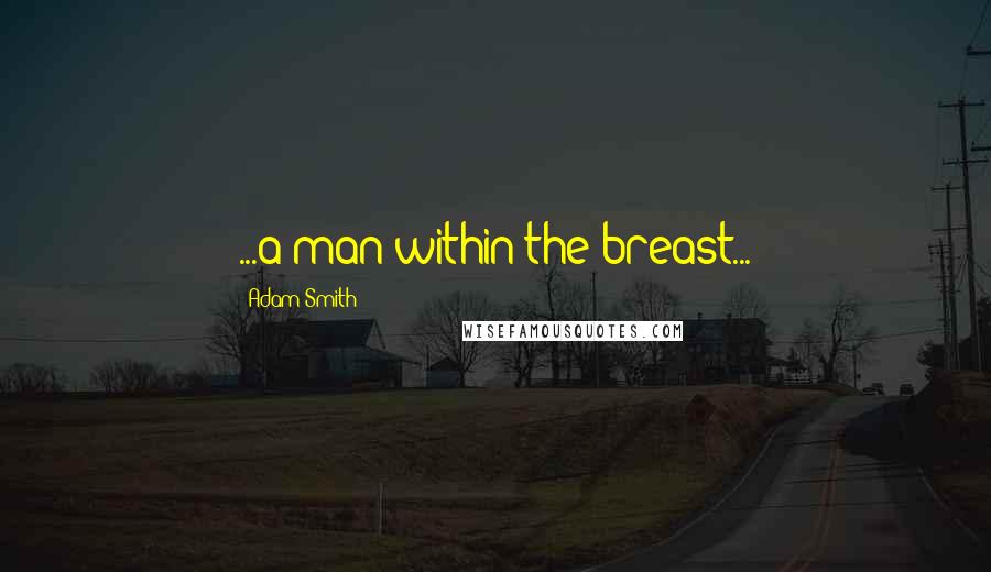 Adam Smith quotes: ...a man within the breast...