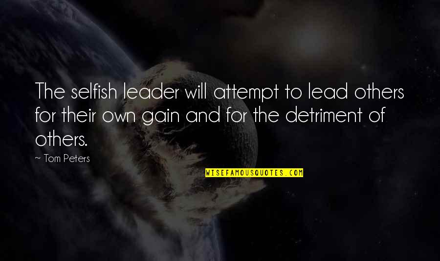 Adam Smith The Wealth Of Nations Quotes By Tom Peters: The selfish leader will attempt to lead others