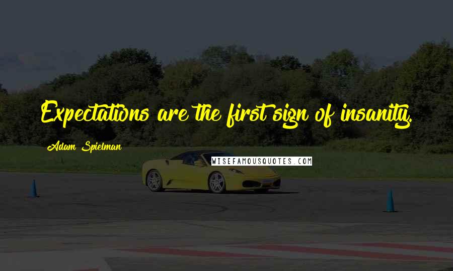 Adam Spielman quotes: Expectations are the first sign of insanity.