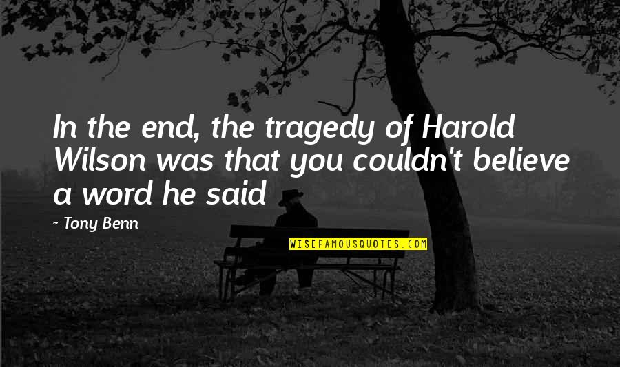 Adam Stanton Quotes By Tony Benn: In the end, the tragedy of Harold Wilson