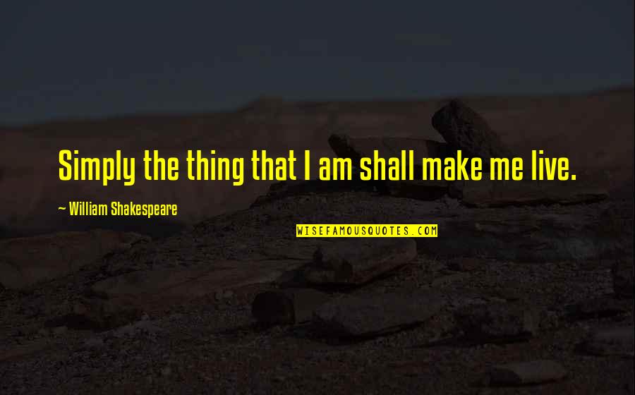 Adam Stanton Quotes By William Shakespeare: Simply the thing that I am shall make