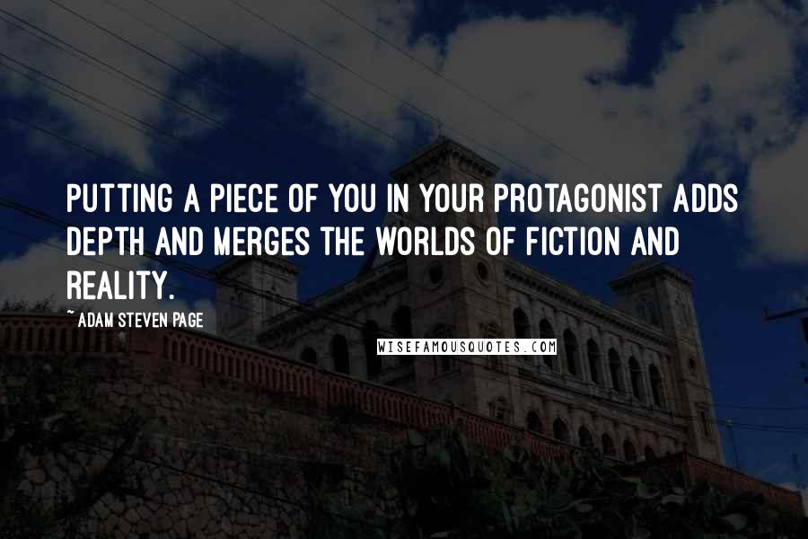 Adam Steven Page quotes: Putting a piece of you in your protagonist adds depth and merges the worlds of fiction and reality.