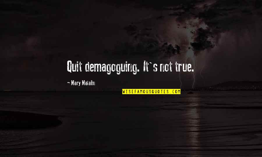 Adam Susan Quotes By Mary Matalin: Quit demagoguing. It's not true.