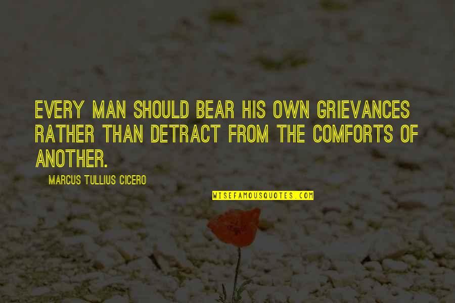 Adam Ted Dekker Quotes By Marcus Tullius Cicero: Every man should bear his own grievances rather