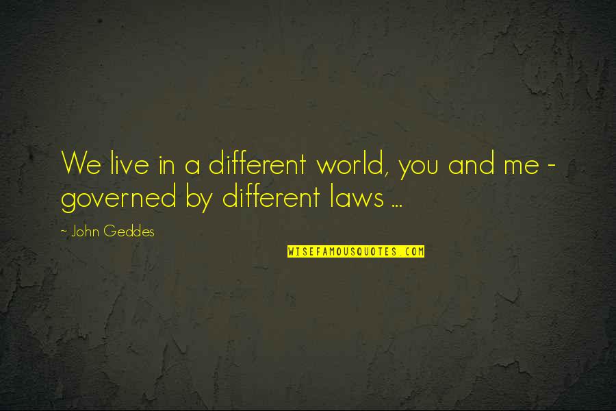 Adam Trask Quotes By John Geddes: We live in a different world, you and