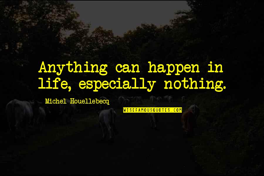 Adam West Batman Movie Quotes By Michel Houellebecq: Anything can happen in life, especially nothing.