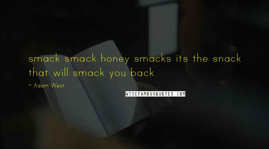 Adam West quotes: smack smack honey smacks its the snack that will smack you back